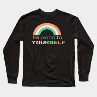 Be Good To Yourself Long Sleeve T-Shirt